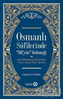 Osmanlı Sufilerinde Mi’yar Geleneği ve Şeyh Muhammed Nazmi’nin Mi’yar-ı Tarikat-ı İlahi Adlı Eseri