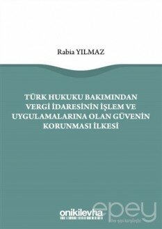 Türk Hukuku Bakımından Vergi İdaresinin İşlem ve Uygulamalarına Olan Güvenin Korunması İlkesi