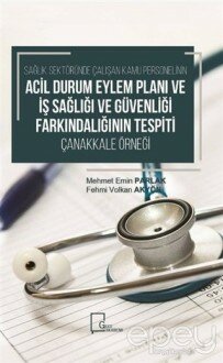 Sağlık Sektöründe Çalışan Kamu Personelinin Acil Durum Eylem Planı ve İş Sağlığı ve Güvenliği Farkındalığının Tespiti Çanakkale Örneği