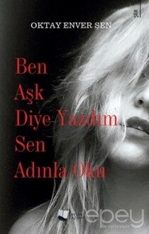 Ben Aşk Diye Yazdım Sen Adınla Oku