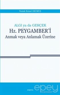 Algı ya da Gerçek: Hz. Peygamber'i Anmak veya Anlamak Üzerine