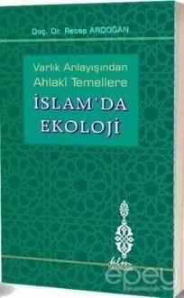 Varlık Anlayışından Ahlaki Temellere İslam’da Ekoloji