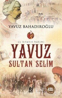 Üç Kıtanın Hakimi - Yavuz Sultan Selim