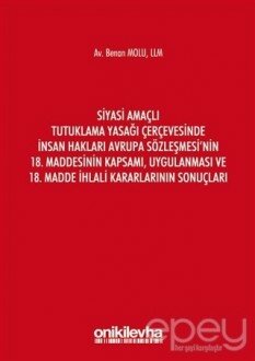 Siyasi Amaçlı Tutuklama Yasağı Çerçevesinde İnsan Hakları Avrupa Sözleşmesi'nin 18. Maddesinin Kapsamı, Uygulanması ve 18. Madde İhlali Kararlarının Sonuçları