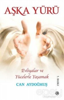 Aşka Yürü: Evliyalar ve Yücelerle Yaşamak