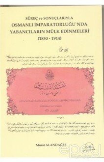 Süreç ve Sonuçlarıyla Osmanlı İmparatorluğu'nda Yabancıların Mülk Edinmeleri (1830-1914)