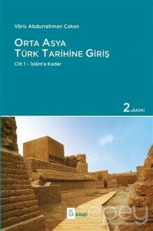 Orta Asya Türk Tarihine Giriş : Cilt 1 - İslam’a Kadar