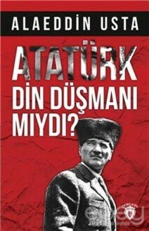 Atatürk Din Düşmanı mıydı?