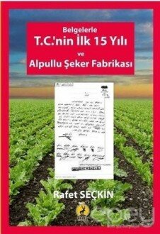 Belgelerle T.C.'nin İlk 15 Yılı ve Alpullu Şeker Fabrikası