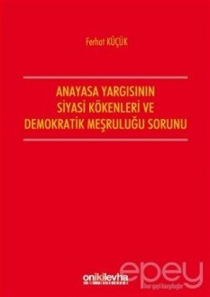 Anayasa Yargısının Siyasi Kökenleri ve Demokratik Meşruluğu Sorunu