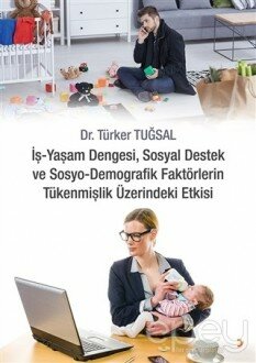 İş - Yaşam Dengesi, Sosyal Destek ve Sosyo - Demografik Faktörlerin Tükenmişlik Üzerindeki Etkisi