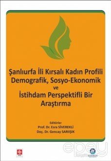 Şanlıurfa İli Kırsalı Kadın Profili Demografik, Sosyo-Ekonomik ve İstihdam Perspektifli Bir Araştırma