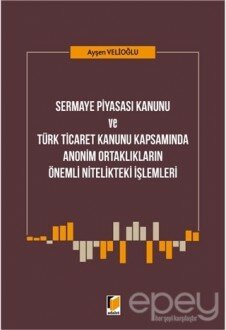 Sermaye Piyasası Kanunu ve Türk Ticaret Kanunu Kapsamında Anonim Ortaklıkların Önemli Nitelikteki İşlemleri