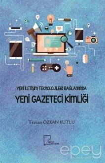 Yeni İletişim Teknolojileri Bağlamında Yeni Gazeteci Kimliği