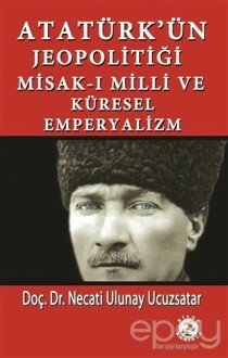 Atatürk’ün Jeopolitiği Misak-ı Milli ve Küresel Emperyalizm