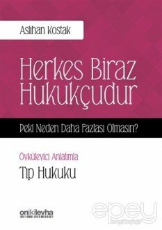 Herkes Biraz Hukukçudur Peki Neden Daha Fazlası Olmasın - Öyküleyici Anlatımla Tıp Hukuku