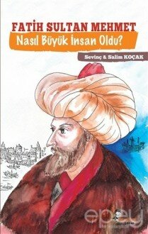 Fatih Sultan Mehmet Nasıl Büyük İnsan Oldu?