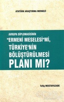 Avrupa Diplomasisinin ''Ermeni Meselesi'' mi, Türkiye'nin Bölüştürülmesi Planı mı?