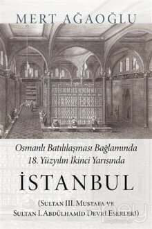 Osmanlı Batılılaşması Bağlamında 18.Yüzyılın İkinci Yarısında İstanbul