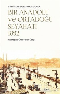 İstanbul'dan Bağdat'a Mektuplarla Bir Anadolu ve Ortadoğu Seyahati 1892