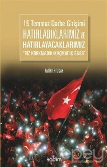 15 Temmuz Darbe Girişimi Hatırladıklarımız ve Hatırlayacaklarımız