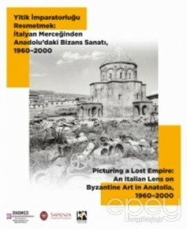 Yitik İmparatorluğu Resmetmek: İtalyan Merceğinden Anadolu’daki Bizans Sanatı, 1960-2000