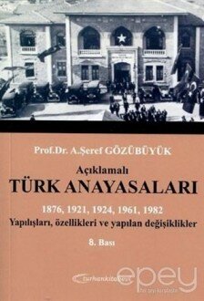 Açıklamalı Türk Anayasaları 1876, 1921, 1924, 1961, 1982 Yapılışları, Özellikleri ve Yapılan Değişiklikler