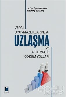 Vergi Uyuşmazlıklarında Uzlaşma ve Alternatif Çözüm Yolları