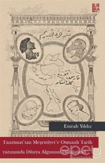 Tanzimat'tan Meşrutiyet'e Osmanlı Tarih Yazımında Dünya Algısının Dönüşümü