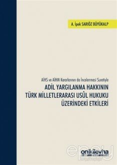 AİHS ve AİHM Kararlarının da İncelenmesi Suretiyle Adil Yargılanma Hakkının Türk Milletlerarası Usul Hukuku Üzerindeki Etkileri