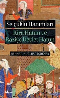 Selçuklu Hanımları: Kira Hatun ve Raziye Devlet Hatun