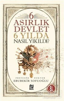 6 Asırlık Devlet 6 Yılda Nasıl Yıkıldı?