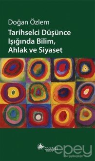 Tarihselci Düşünce Işığında Bilim, Ahlak ve Siyaset