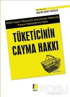 6502 Sayılı Tüketicinin Korunması Hakkında Kanun Hükümlerine Göre Tüketicinin Cayma Hakkı