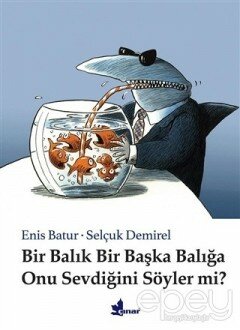 Bir Balık Bir Başka Balığa Onu Sevdiğini Söyler mi?