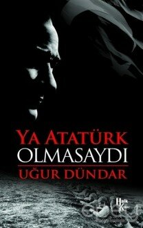 Ya Atatürk Olmasaydı