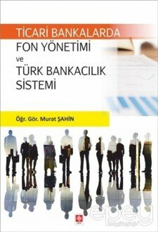 Ticari Bankalarda Fon Yönetimi ve Türk Bankacılık Sistemi