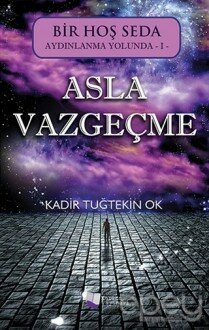 Bir Hoş Seda Aydınlanma Yolunda 1 - Asla Vazgeçme