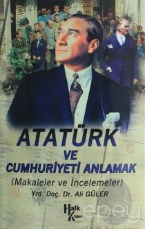 Atatürk ve Cumhuriyet’i Anlamak