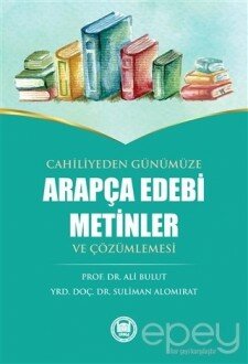 Cahiliyeden Günümüze Arapça Edebi Metinler ve Çözümlemesi