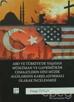 ABD ve Türkiye’de Yaşayan Müslüman Ve Gayrimüslim Cemaatlerin Dini Müzik Algılarının Karşılaştırmalı Olarak İncelenmesi