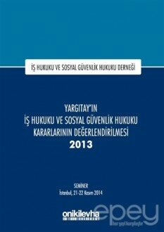 Yargıtay'ın İş Hukuku ve Sosyal Güvenlik Hukuku Kararlarının Değerlendirilmesi Semineri 2013