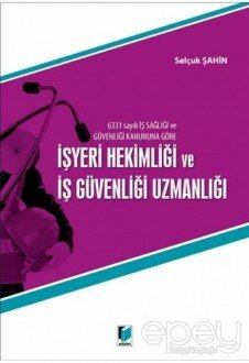 6331 Sayılı İş Sağlığı ve Güvenliği Kanununa Göre İşyeri Hekimliği ve İş Güvenliği Uzmanlığı