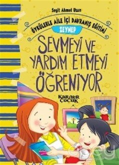 Öykülerle Aile İçi Davranış Eğitimi - Zeynep Sevmeyi ve Yardım Etmeyi Öğreniyor