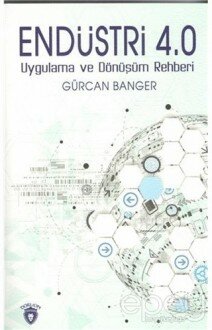 Endüstri 4.0 - Uygulama ve Dönüşüm Rehberi