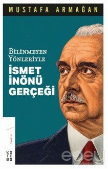 Bilinmeyen Yönleriyle İsmet İnönü Gerçeği