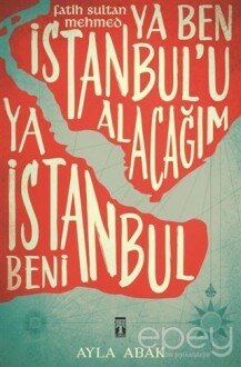 Ya Ben İstanbul’u Alacağım Ya İstanbul Beni