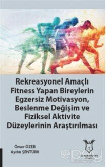 Rekreasyonel Amaçlı Fitness Yapan Bireylerin Egzersiz Motivasyon, Beslenme Değişim ve Fiziksel Aktivite Düzeylerinin Araştırılması