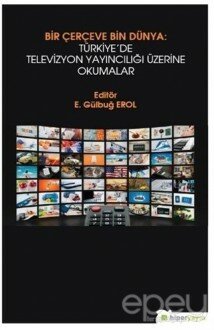 Bir Çerçeve Bin Dünya : Türkiye’de Televizyon Yayıncılığı Üzerine Okumalar