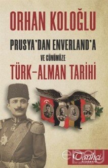 Prusya'dan Enverland'a ve Günümüze Türk-Alman Tarihi